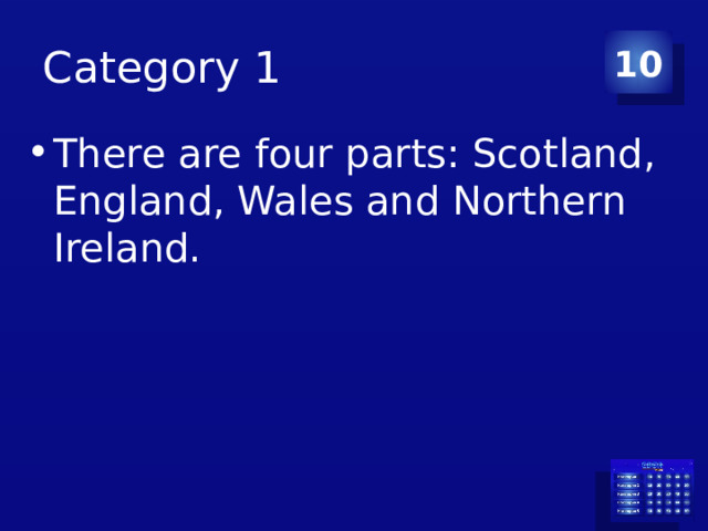 Category 1 10 There are four parts: Scotland, England, Wales and Northern Ireland. 