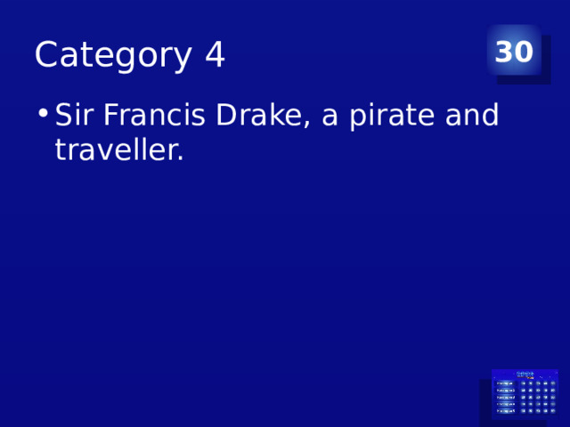 Category 4 30 Sir Francis Drake, a pirate and traveller. 