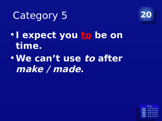  Category 5 20 I expect you to be on time. We can’t use to after make / made . 