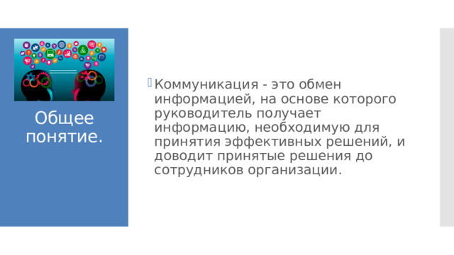 Коммуникация - это обмен информацией, на основе которого руководитель получает информацию, необходимую для принятия эффективных решений, и доводит принятые решения до сотрудников организации. Общее понятие. 