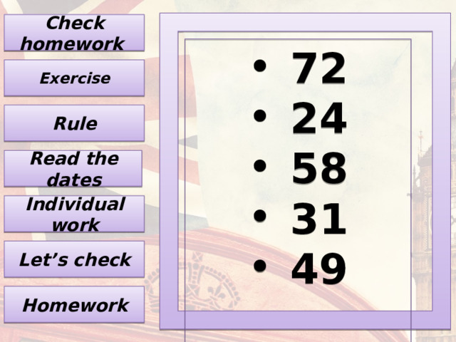 Check homework 72 24 58 31 49    Exercise Rule Read the dates Individual work Let’s check Homework 