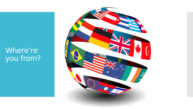 Where’re you from? 