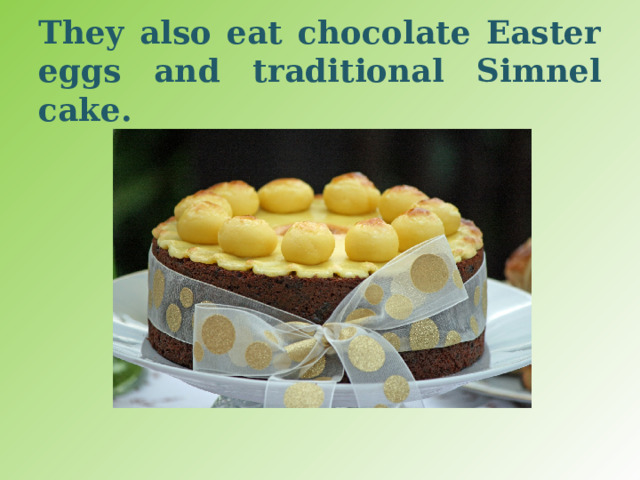 They also eat chocolate Easter eggs and traditional Simnel cake. 