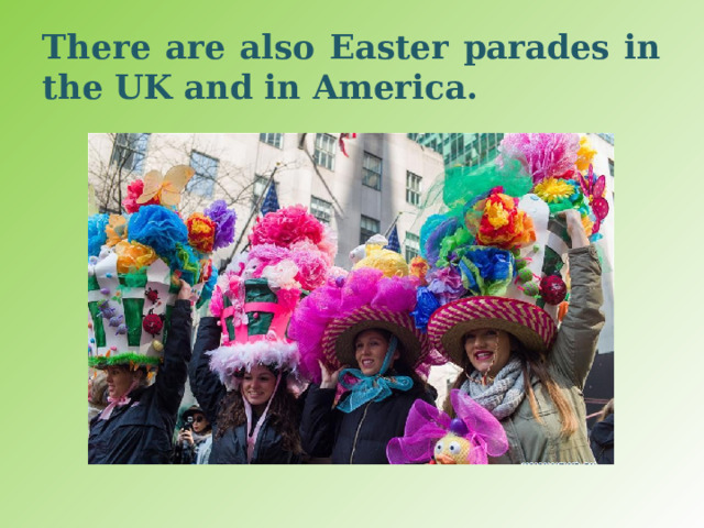 There are also Easter parades in the UK and in America. 
