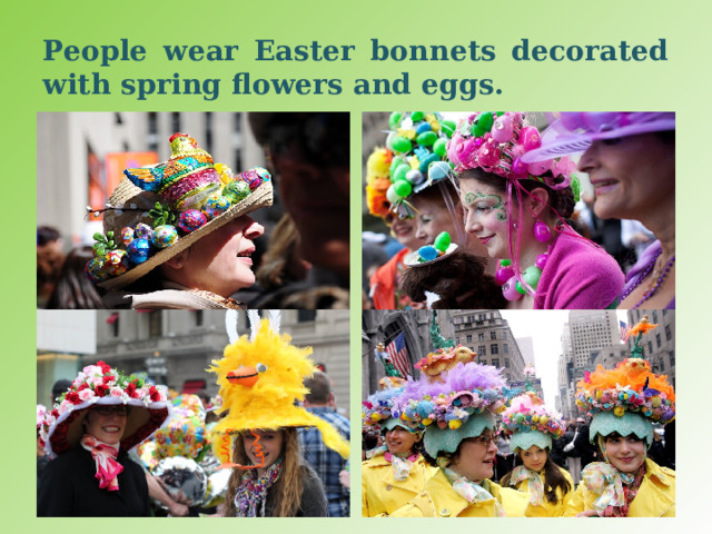 People wear Easter bonnets decorated with spring flowers and eggs. 