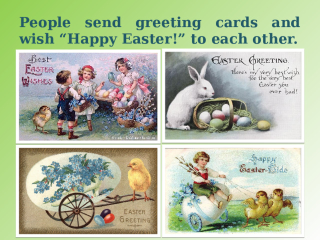 People send greeting cards and wish “Happy Easter!” to each other. 