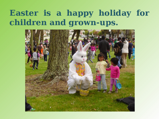 Easter is a happy holiday for children and grown-ups. 