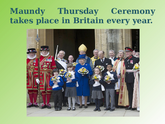 Maundy Thursday Ceremony takes place in Britain every year. 