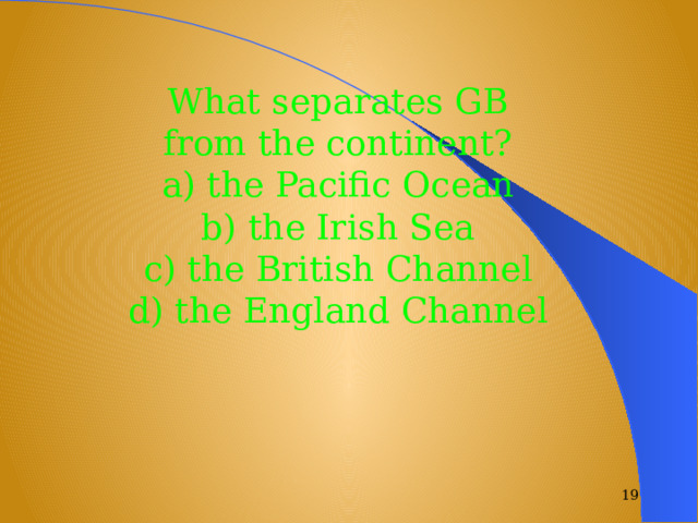 What separates GB from the continent? a) the Pacific Ocean b) the Irish Sea c) the British Channel d) the England Channel  