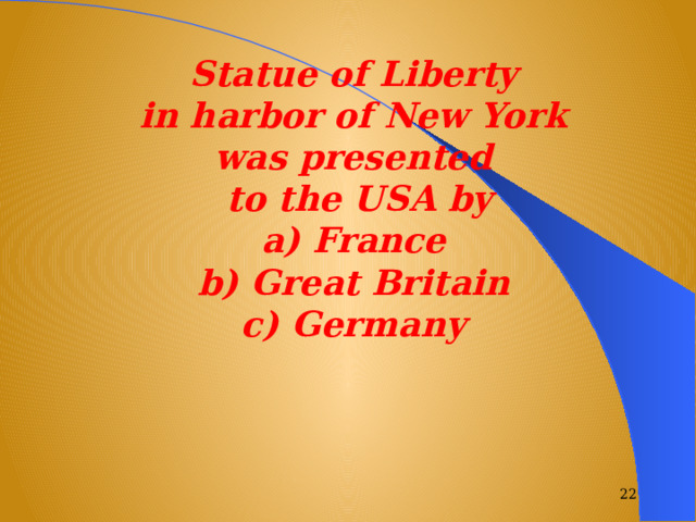Statue of Liberty in harbor of New York was presented  to the USA by a) France b) Great Britain c) Germany  