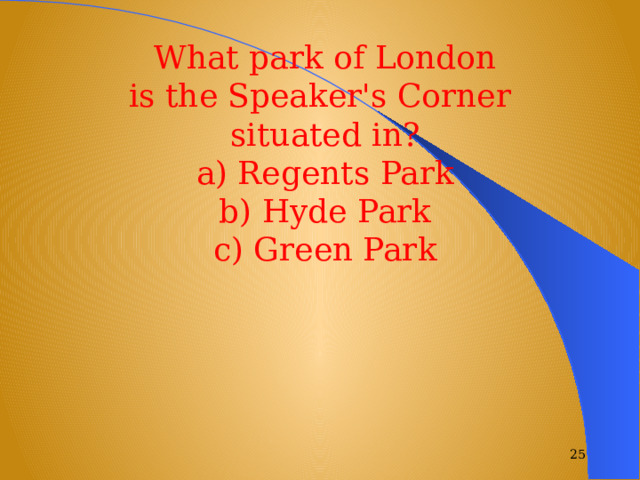 What park of London is the Speaker's Corner situated in? a) Regents Park b) Hyde Park c) Green Park  
