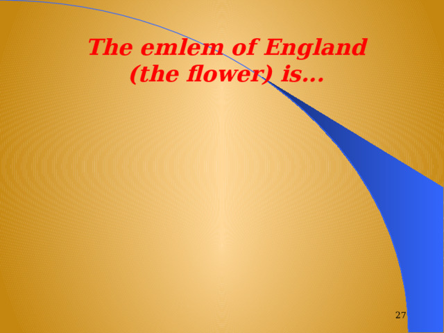 The emlem of England (the flower) is...  