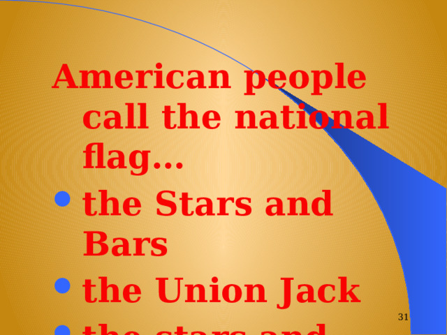 American people call the national flag… the Stars and Bars the Union Jack the stars and Stripes   