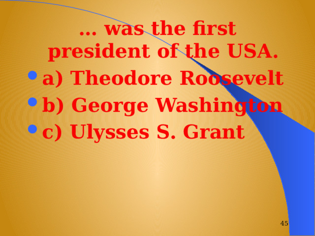 … was the first president of the USA. a) Theodore Roosevelt b) George Washington c) Ulysses S. Grant  