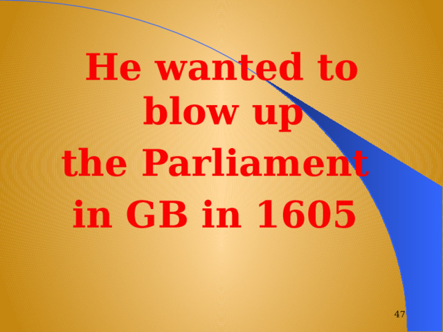 He wanted to blow up the Parliament in GB in 1605  