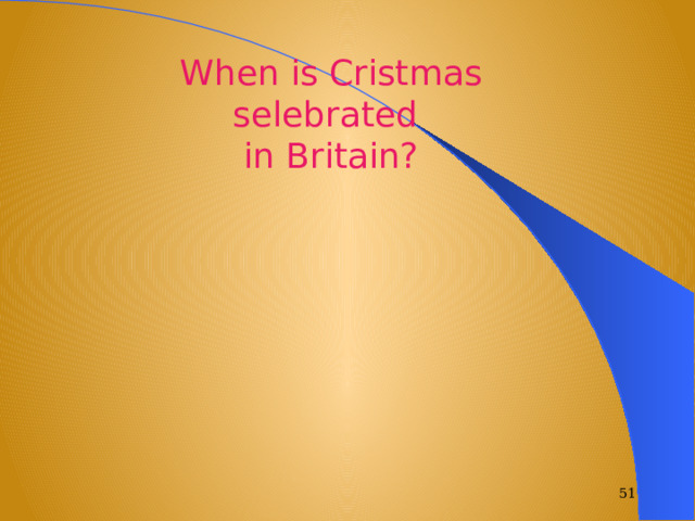 When is Cristmas selebrated in Britain?  