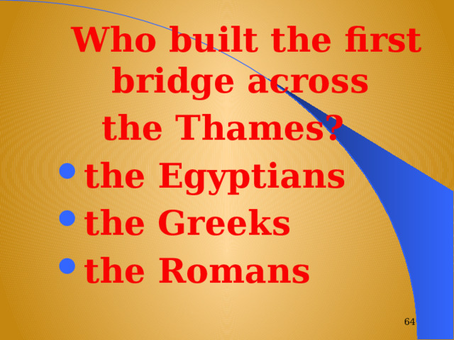 Who built the first bridge across the Thames? the Egyptians the Greeks the Romans  
