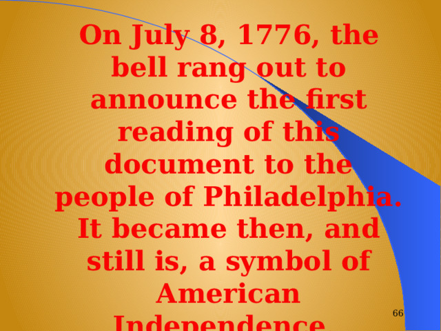 On July 8, 1776, the bell rang out to announce the first reading of this document to the people of Philadelphia. It became then, and still is, a symbol of American Independence. Name the document .  