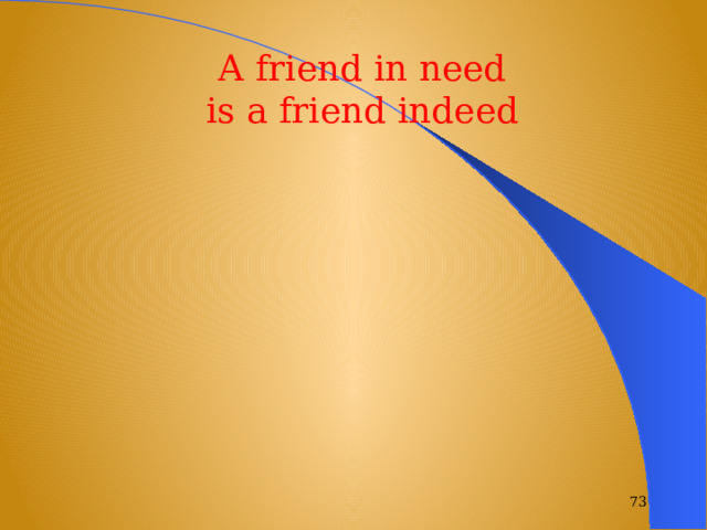 A friend in need is a friend indeed  