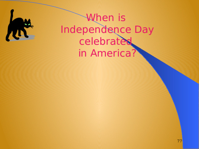 When is Independence Day celebrated in America?  