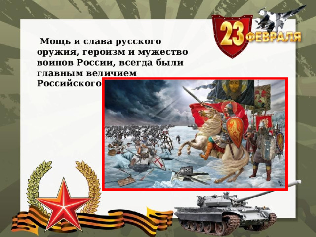  Мощь и слава русского оружия, героизм и мужество воинов России, всегда были главным величием Российского государства 