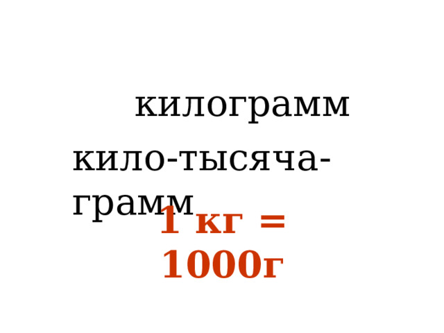 килограмм кило-тысяча-грамм 1 кг = 1000г  