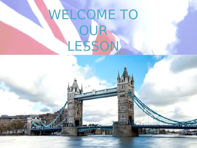 WELCOME TO OUR LESSON 