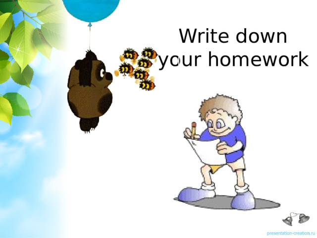 Write down  your homework 
