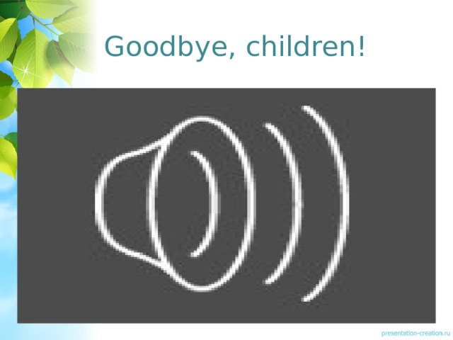 Goodbye, children! 