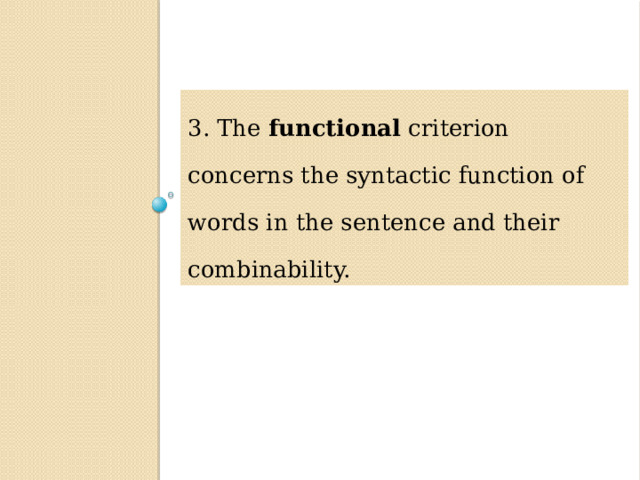 3. The functional criterion concerns the syntactic function of words in the sentence and their combinability. 