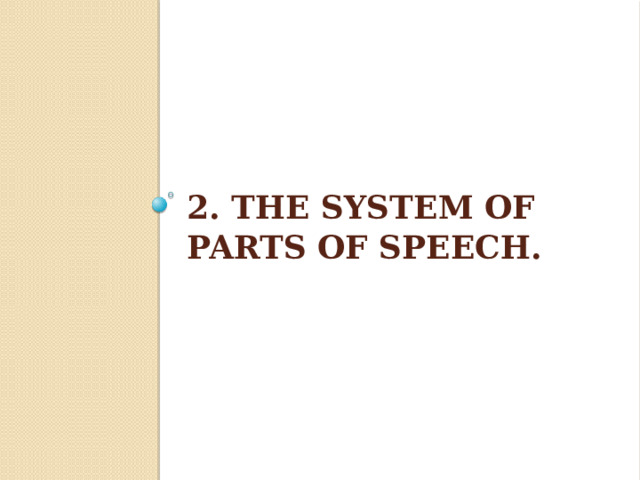 2. The System of Parts of Speech.   