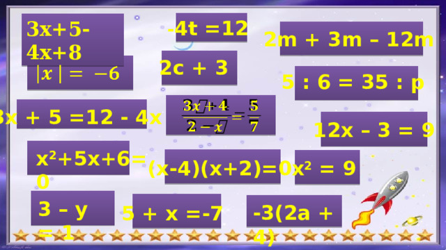 - 4t =12 3х+5-4х+8  2m + 3m – 12m 2с + 3    5 : 6 = 35 : р   3x + 5 =12 - 4x 12x – 3 = 9 x 2 +5x+6=0 (x-4)(x+2)=0 x 2 = 9 3 – y = 1 -3(2a + 4)  5 + х =-7 