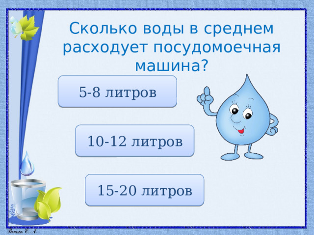 Сколько воды в среднем расходует посудомоечная машина? 5-8 литров 10-12 литров 15-20 литров 