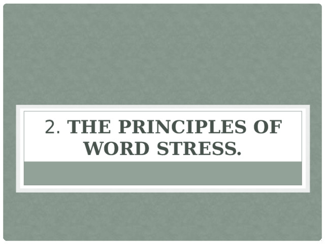 2. The principles of word stress. 