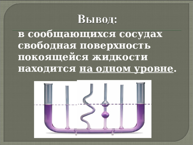   в сообщающихся сосудах свободная поверхность покоящейся жидкости находится на одном уровне . 