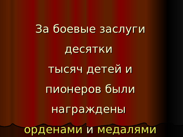 За боевые заслуги десятки тысяч детей и пионеров были награждены  орденами и медалями