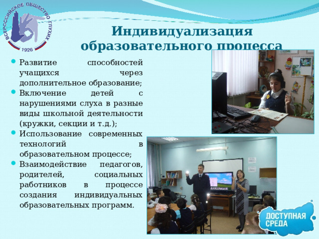 Индивидуализация образовательного процесса Развитие способностей учащихся через дополнительное образование; Включение детей с нарушениями слуха в разные виды школьной деятельности (кружки, секции и т.д.); Использование современных технологий в образовательном процессе; Взаимодействие педагогов, родителей, социальных работников в процессе создания индивидуальных образовательных программ. 