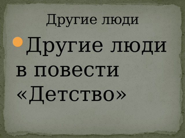 Другие люди Другие люди в повести «Детство» 