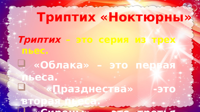 Триптих «Ноктюрны» Триптих  – это серия из трех пьес.  «Облака» – это первая пьеса.  «Празднества» -это вторая пьеса.  «Сирены» – это третья пьеса. 