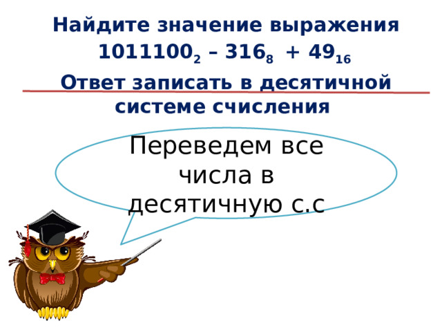 Найдите значение выражения 1011100 2 – 316 8 + 49 16 Ответ записать в десятичной системе счисления Переведем все числа в десятичную с.с 