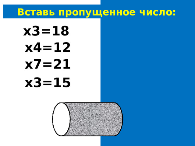 Вставь пропущенное число: 6 х3=18 3 х4=12 3 х7=21 5 х3=15 