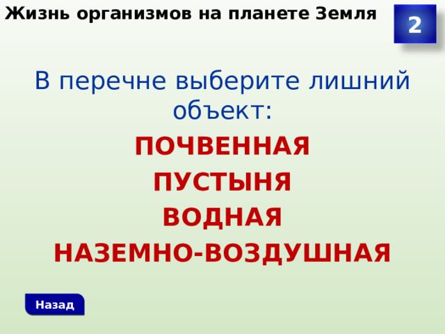 Жизнь организмов на планете Земля 2 В  перечне выберите лишний объект: ПОЧВЕННАЯ ПУСТЫНЯ ВОДНАЯ НАЗЕМНО-ВОЗДУШНАЯ Назад 