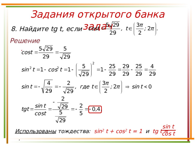 Задания открытого банка задач 8. Найдите tg t, если Решение. sin t Использованы тождества: sin 2 t + cos 2 t = 1 и tg t = . cos t 