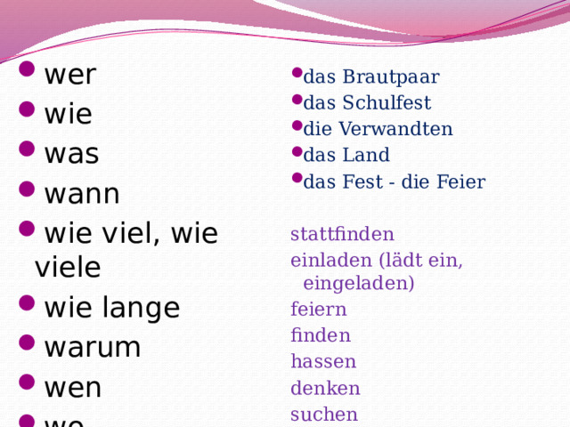 wer wie was wann wie viel, wie viele wie lange warum wen wo das Brautpaar das Schulfest die Verwandten das Land das Fest - die Feier stattfinden einladen (lädt ein, eingeladen) feiern finden hassen denken suchen 