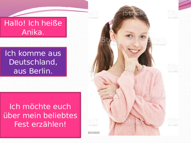 Hallo! Ich heiße Anika. Ich komme aus Deutschland, aus Berlin. Ich möchte euch über mein beliebtes Fest erzählen! 