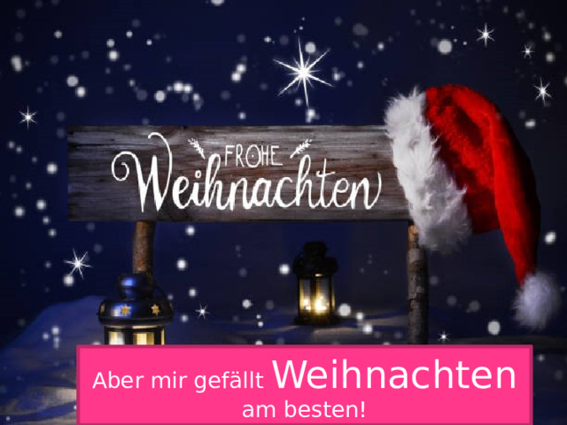 Aber mir gefällt Weihnachten am besten! 