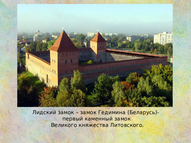 Лидский замок – замок Гедимина ( Беларусь ) - первый каменный замок Великого княжества Литовского.    