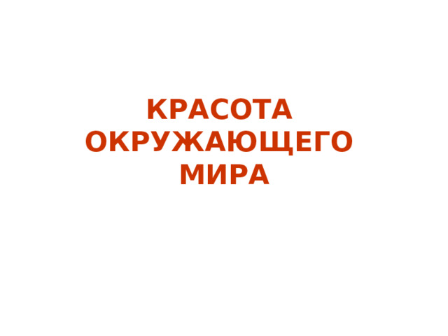 КРАСОТА  ОКРУЖАЮЩЕГО МИРА 