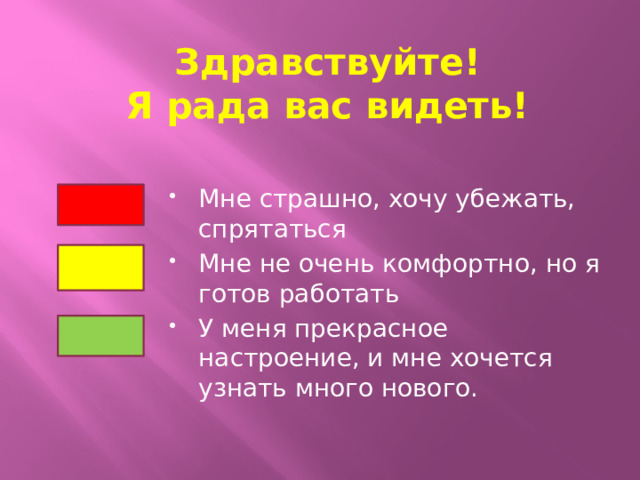 Здравствуйте!  Я рада вас видеть! Мне страшно, хочу убежать, спрятаться Мне не очень комфортно, но я готов работать У меня прекрасное настроение, и мне хочется узнать много нового. 