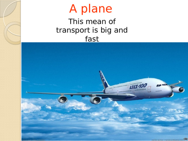 A plane This mean of transport is big and fast 